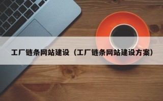 清徐工厂链条网站建设（工厂链条网站建设方案）