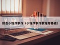清徐综合小程序制作（小程序制作教程零基础）
