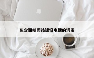 清徐包含西峡网站建设电话的词条
