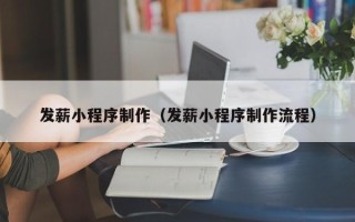 清徐发薪小程序制作（发薪小程序制作流程）