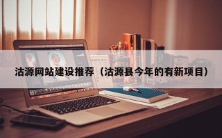 清徐沽源网站建设推荐（沽源县今年的有新项目）