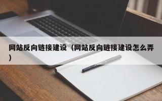 清徐网站反向链接建设（网站反向链接建设怎么弄）
